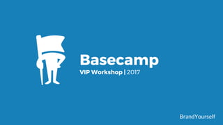 BrandYourself
Basecamp
VIP Workshop | 2017
 