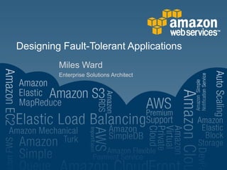 Designing Fault-Tolerant Applications
         Miles Ward
         Enterprise Solutions Architect
 