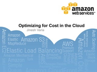 Optimizing for Cost in the Cloud
   Jinesh Varia
 