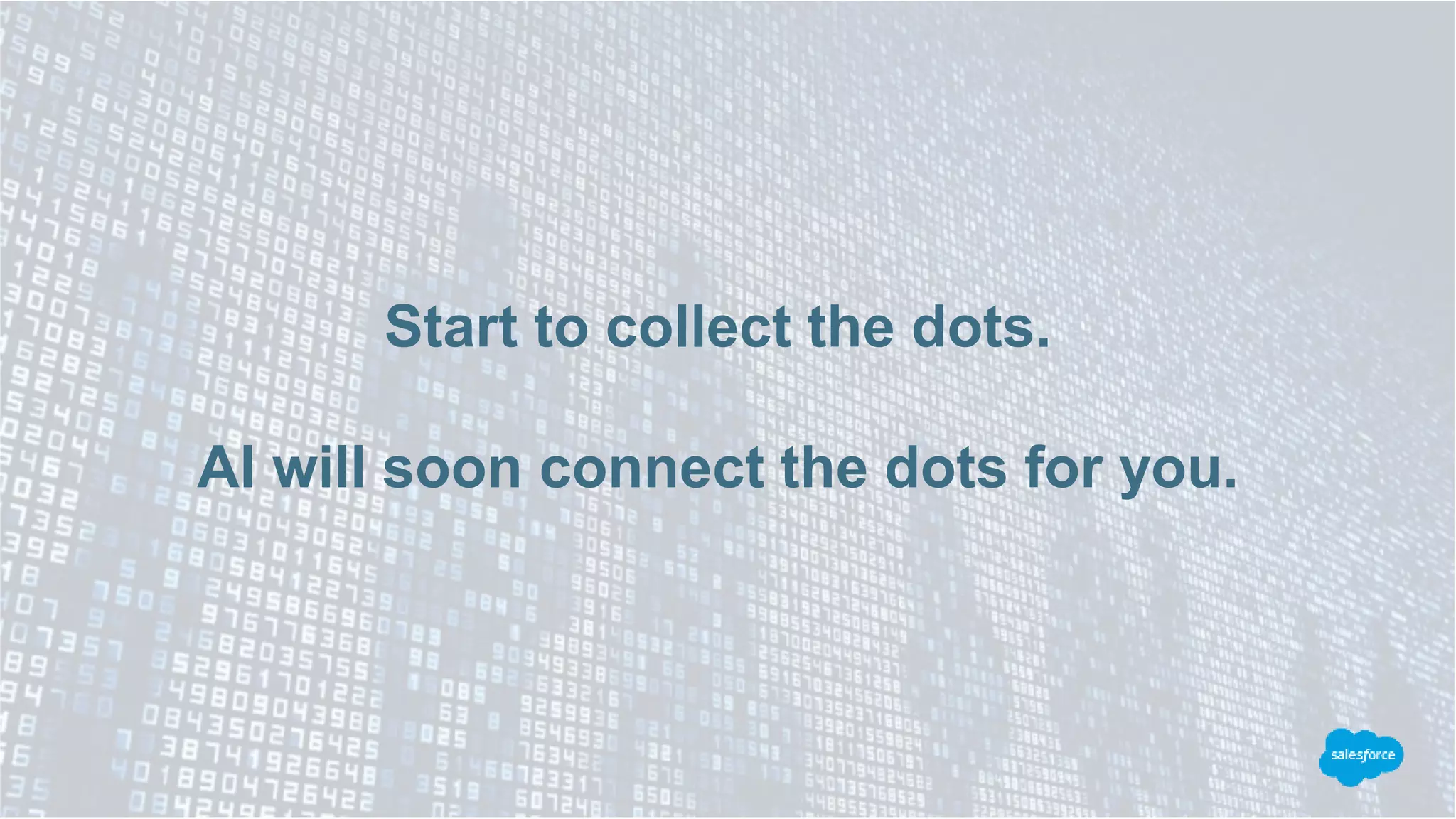 Start to collect the dots.
AI will soon connect the dots for you.