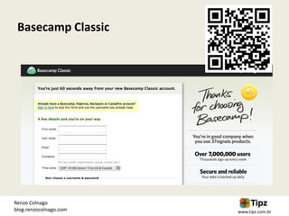 Basecamp Classic




Renzo Colnago
blog.renzocolnago.com   www.tipz.com.br
 