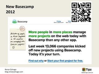 New Basecamp
 2012




Renzo Colnago
blog.renzocolnago.com   www.tipz.com.br
 