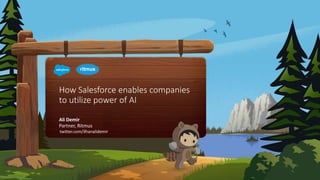 How Salesforce enables companies
to utilize power of AI
Ali Demir
Partner, Ritmus
twitter.com/ilhanalidemir
 