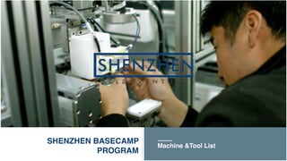 SHENZHEN BASECAMP
PROGRAM
Machine &Tool List
 