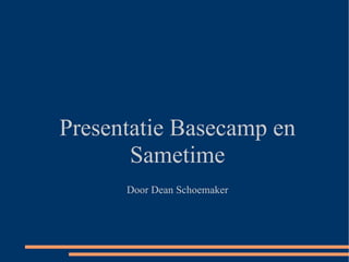 Presentatie Basecamp en Sametime Door Dean Schoemaker 