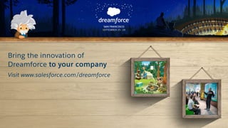 Bring the innovation of
Dreamforce to your company
Visit www.salesforce.com/dreamforce
 