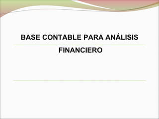 BASE CONTABLE PARA ANÁLISIS
FINANCIERO
 