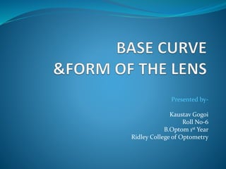 Presented by-
Kaustav Gogoi
Roll No-6
B.Optom 1st Year
Ridley College of Optometry
 