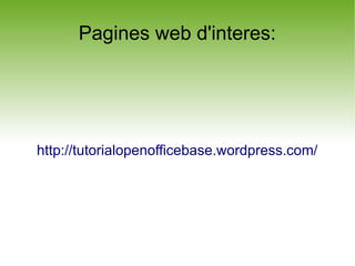Pagines web d'interes:




http://tutorialopenofficebase.wordpress.com/
 