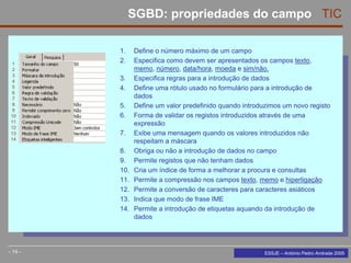 14
SGBD: propriedades do campo TIC
- 14 - ESSJE – António Pedro Andrade 2005
1. Define o número máximo de um campo
2. Espe...