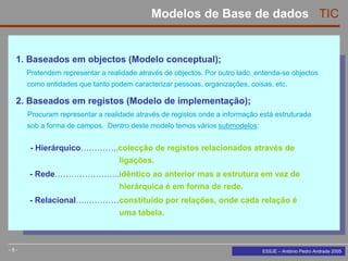 5
Modelos de Base de dados TIC
- 5 - ESSJE – António Pedro Andrade 2005
1. Baseados em objectos (Modelo conceptual);
Prete...