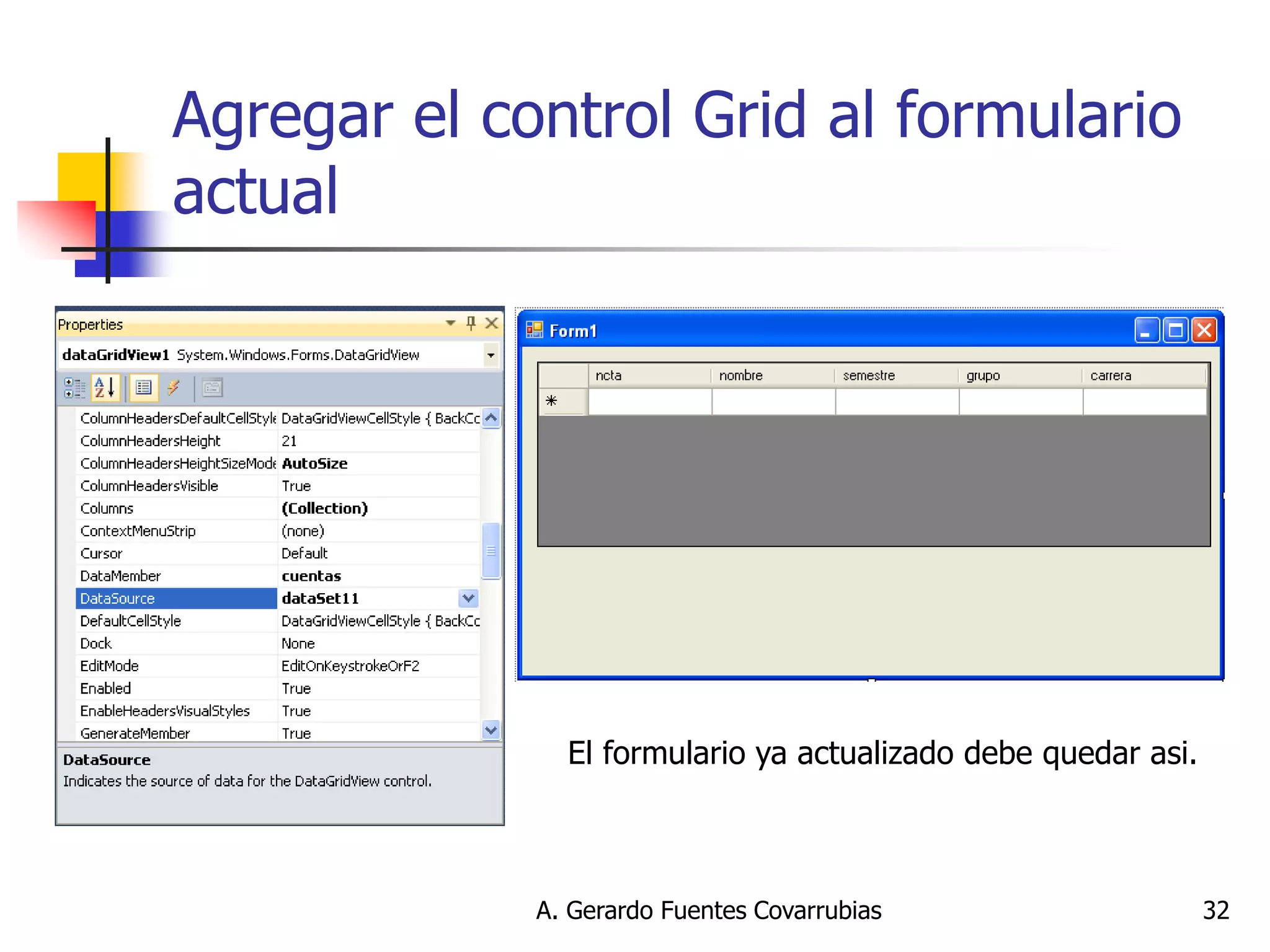 A. Gerardo Fuentes Covarrubias 
32 
Agregar el control Grid al formulario actual 
El formulario ya actualizado debe quedar asi.  