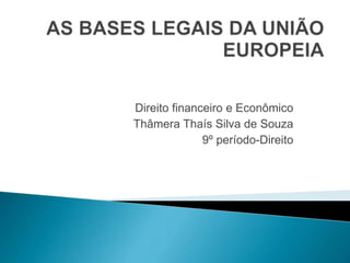 Direito financeiro e Econômico
Thâmera Thaís Silva de Souza
9º período-Direito
 