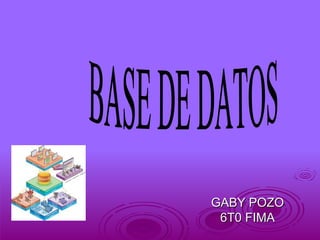 GABY POZO 6T0 FIMA BASE DE DATOS 