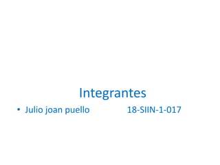 Integrantes
• Julio joan puello 18-SIIN-1-017