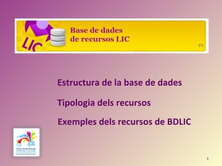 Estructura de la base de dades Tipologia dels recursos Exemples dels recursos de BDLIC 