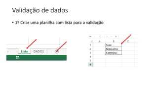 • 1º Criar uma planilha com lista para a validação
Validação de dados
 