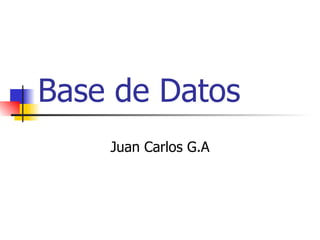 Base de Datos   Juan Carlos G.A 