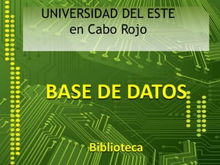 UNIVERSIDAD DEL ESTEen Cabo Rojo BASE DE DATOS Biblioteca 