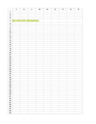 J    K    L       M   N   O   P   Q   R
   1
   2
   3
   4

BASE DE DATOS ORIGINAL
   5
   6
   7
   8
   9
  10
  11
  12
  13
  14
  15
  16
  17
  18
  19
  20
  21
  22
  23
  24
  25
  26
  27
  28
  29
  30
  31
  32
  33
  34
  35
  36
  37
  38
  39
  40
  41
  42
  43
  44
  45
  46
  47
  48
  49
 