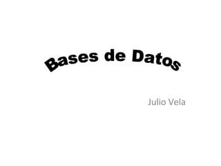 Julio Vela Bases de Datos 