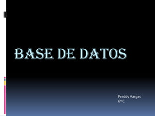  Base De Datos Freddy Vargas 6º C 