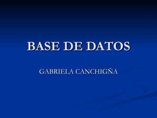 BASE DE DATOS GABRIELA CANCHIGÑA 