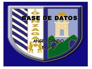 BASE DE DATOS ANGEL CANDO  5to “B” 