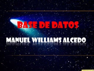 Base de datos,[object Object],Manuel Williams Alcedo,[object Object]