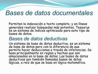 Operaciones (Operaciones sobre datos). Tipos de Base de DatosSegún la variabilidad de los datos almacenados:Bases de datos estáticas	Éstas son bases de datos de sólo lectura, utilizadas primordialmente para almacenar datos históricos que posteriormente se pueden utilizar para estudiar el comportamiento de un conjunto de datos a través del tiempo, realizar proyecciones y tomar decisiones.Bases de datos dinámicas	Éstas son bases de datos donde la información almacenada se modifica con el tiempo, permitiendo operaciones como actualización, borrado y adición de datos, además de las operaciones fundamentales de consulta. Un ejemplo de esto puede ser la base de datos utilizada en un sistema de información de una tienda de abarrotes, una farmacia, un videoclub.