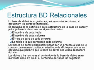 Modelos de Base de DatosAdemás de la clasificación por la función de las bases de datos, éstas también se pueden clasificar de acuerdo a su modelo de administración de datos.	Un modelo de datos es básicamente una "descripción" de algo conocido como contenedor de datos (algo en donde se guarda la información), así como de los métodos para almacenar y recuperar información de esos contenedores. Los modelos de datos no son cosas físicas: son abstracciones que permiten la implementación de un sistema eficiente de base de datos; por lo general se refieren a algoritmos, y conceptos matemáticos.	Algunos modelos con frecuencia utilizados en las bases de datos: