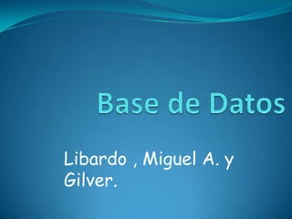 Base de Datos Libardo , Miguel A. y Gilver. 