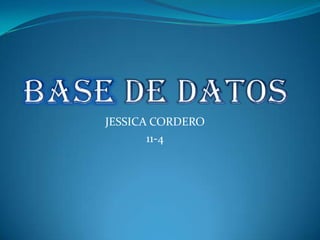 BASE DE DATOS JESSICA CORDERO 11-4 