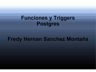 Funciones y Triggers Postgres Fredy Hernan Sanchez Montaña 