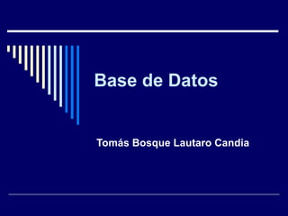 Base de Datos


Tomás Bosque Lautaro Candia
 