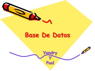 Base De Datos

     Yandry
       Y
      Pool
 