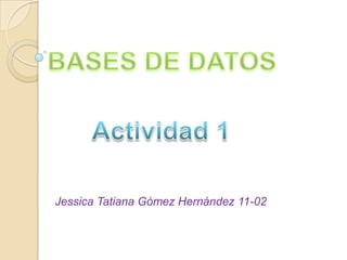 Jessica Tatiana Gómez Hernández 11-02
 