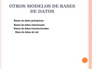 OTROS MODELOS DE BASES
       DE DATOS
 Bases de datos jerárquicas
 Bases de datos relacionales
 Bases de datos transaccionales
  Base de datos de red
 