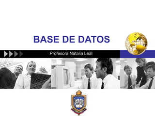 BASE DE DATOS
  Profesora Natalia Leal




             LOGO
 