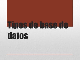 Tipos de base de
datos
 