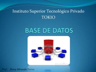 Prof : Jhimy Miranda Torres
Instituto Superior Tecnológico Privado
TOKIO
 