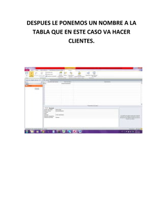 DESPUES LE PONEMOS UN NOMBRE A LA
TABLA QUE EN ESTE CASO VA HACER
CLIENTES.
 
