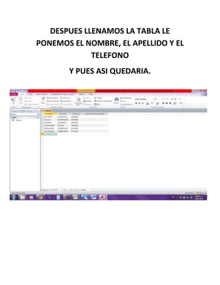 DESPUES LLENAMOS LA TABLA LE
PONEMOS EL NOMBRE, EL APELLIDO Y EL
TELEFONO
Y PUES ASI QUEDARIA.
 