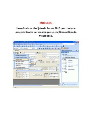 MODULOS.
Un módulo es el objeto de Access 2010 que contiene
procedimientos personales que se codifican utilizando
Visual Basic.
 