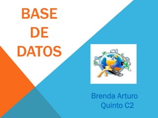 BASE
DE
DATOS
Brenda Arturo
Quinto C2

 
