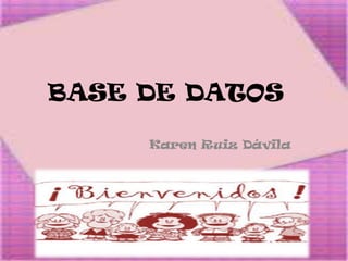 BASE DE DATOS
Karen Ruiz Dávila

 