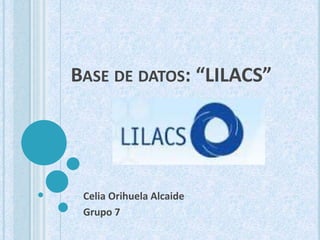 BASE DE DATOS: “LILACS”
Celia Orihuela Alcaide
Grupo 7
 