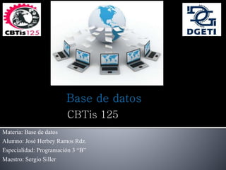 Materia: Base de datos
Alumno: José Herbey Ramos Rdz.
Especialidad: Programación 3 “B”
Maestro: Sergio Siller
CBTis 125
 