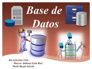 Base de
Datos
REALIZADO POR:
Marcos Anthony León Ruiz
Paola Bazán García
 