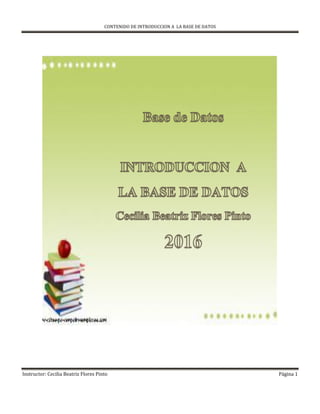 CONTENIDO DE INTRODUCCION A LA BASE DE DATOS
Instructor: Cecilia Beatriz Flores Pinto Página 1
 